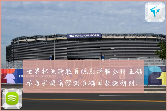 世界杯竞猜胜负规则详解如何正确参与并提高预测准确率数据研判：最新赛事动态与深度分析