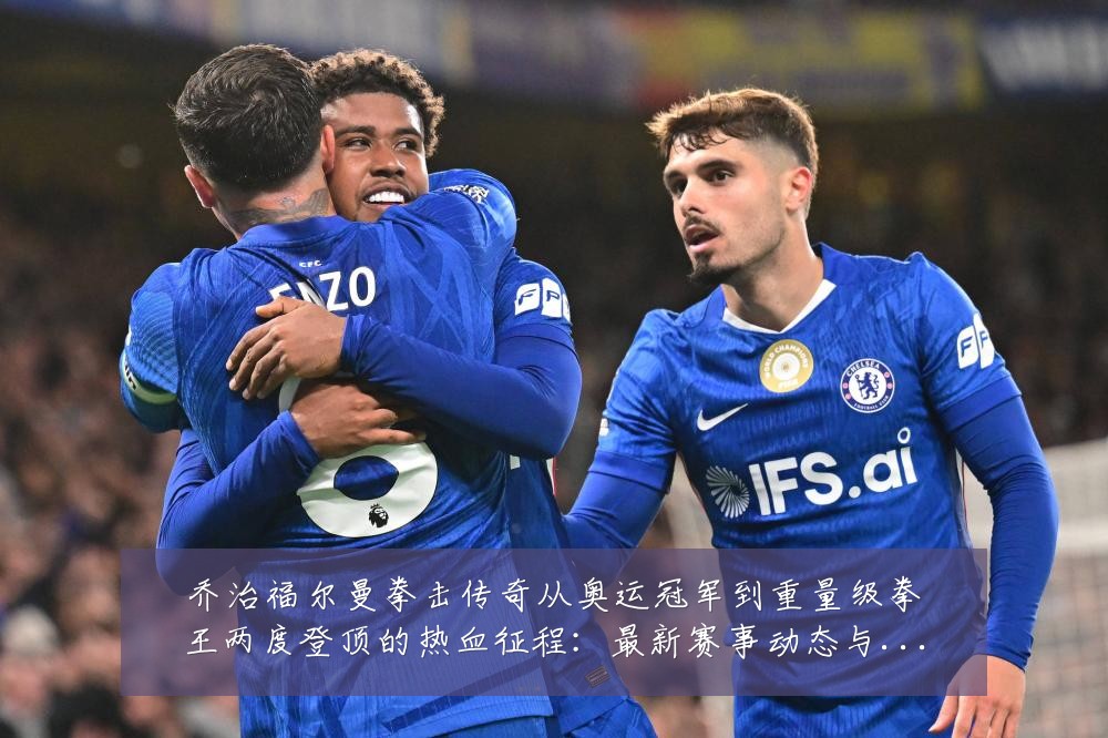 乔治福尔曼拳击传奇从奥运冠军到重量级拳王两度登顶的热血征程:最新赛事动态与深度分析